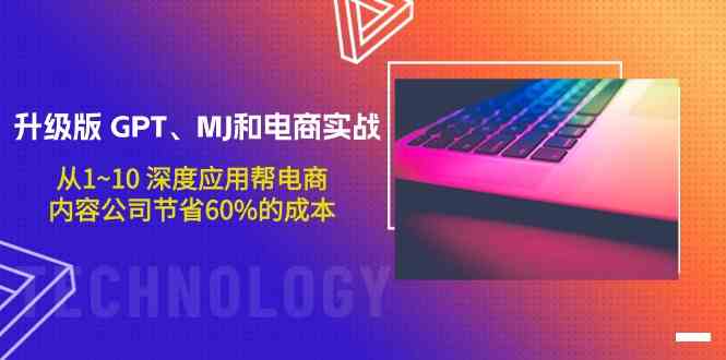 升级版GPT、MJ和电商实战,从1~10深度应用帮电商、内容公司节省60%的成本-小白项目分享网