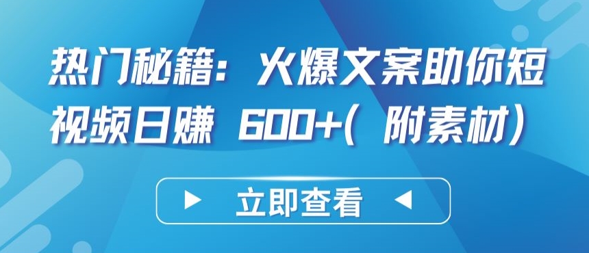热门秘籍:火爆文案助你短视频日赚 600+(附素材)-小白项目分享网