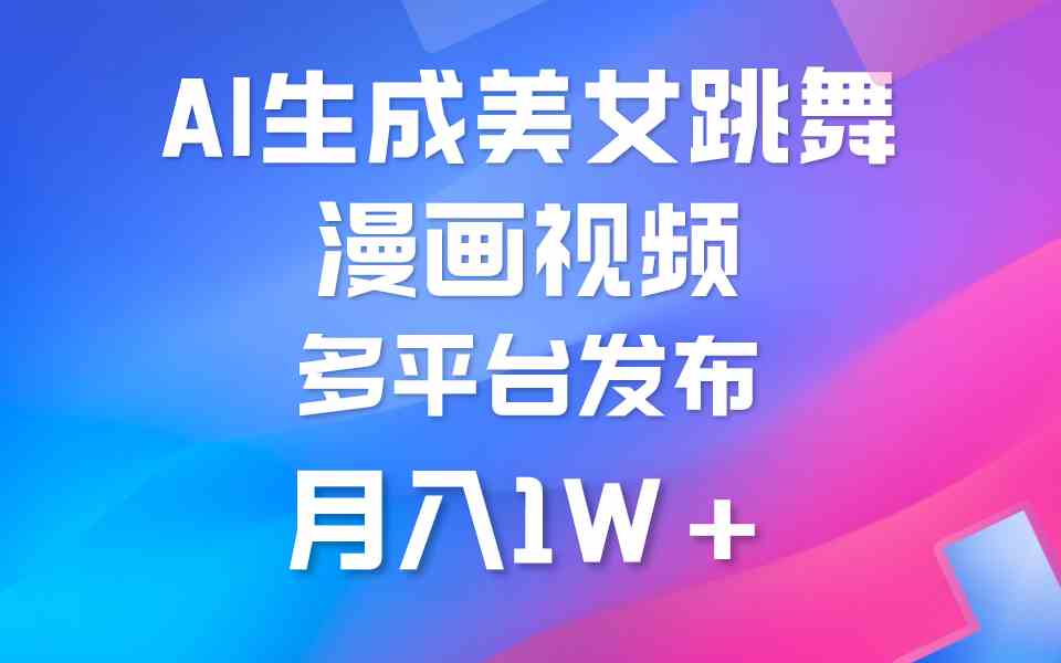 (9789期)利用AI把美女跳舞视频制作漫画,纯原创,不违规。月入1W+-小白项目分享网