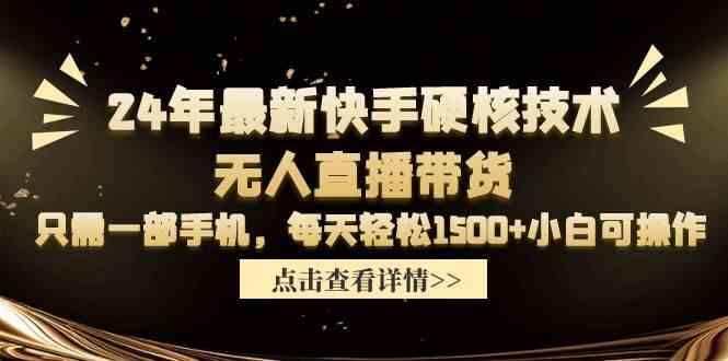 (9779期)24年最新快手硬核技术无人直播带货,只需一部手机 每天轻松1500+小白可操作-小白项目分享网